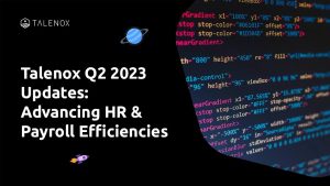 Talenox Q2 2023 Updates: Advancing HR & Payroll Efficiencies